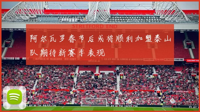 阿尔瓦罗春节后或将顺利加盟泰山队期待新赛季表现